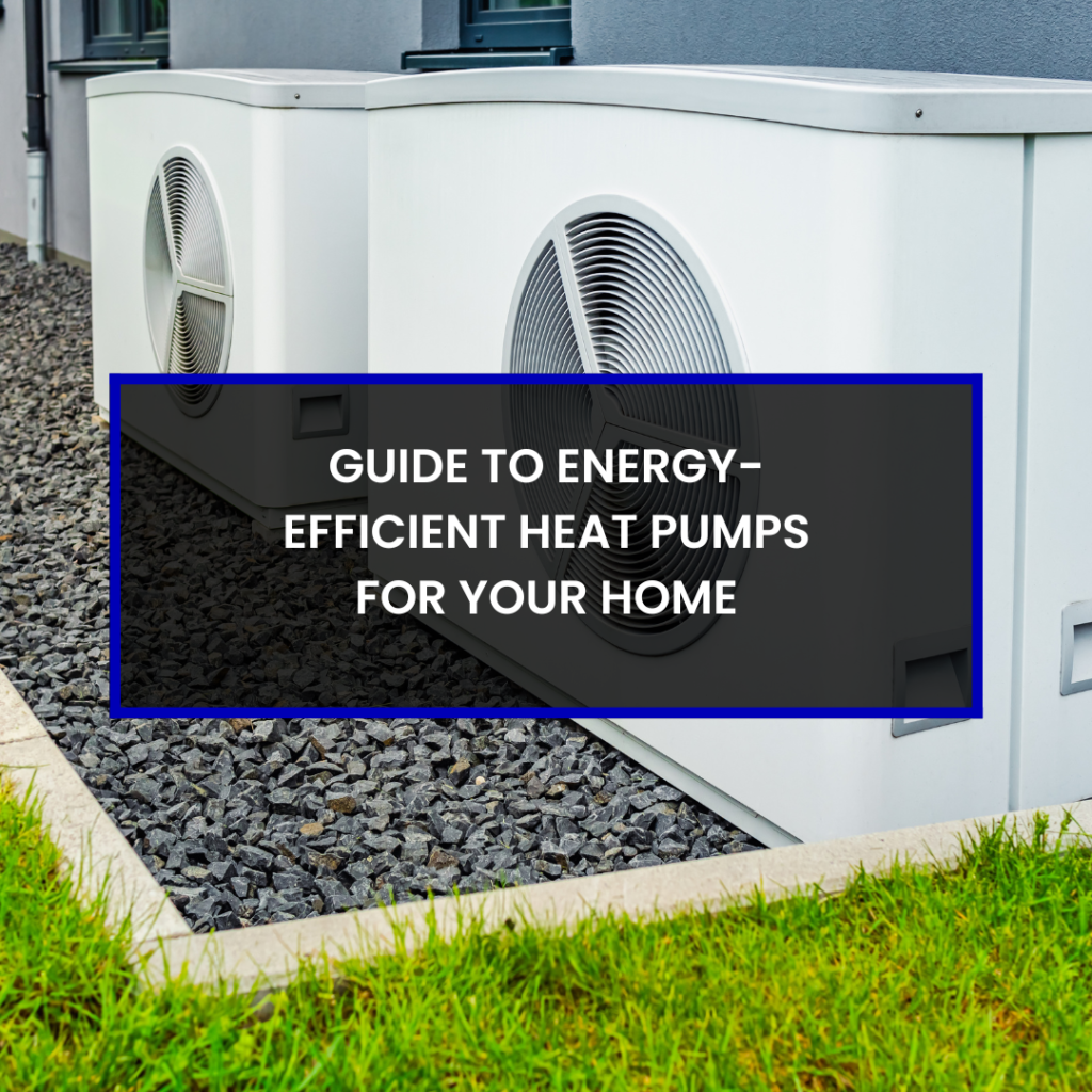 Guide to Energy-Efficient Heat Pumps for Your Home