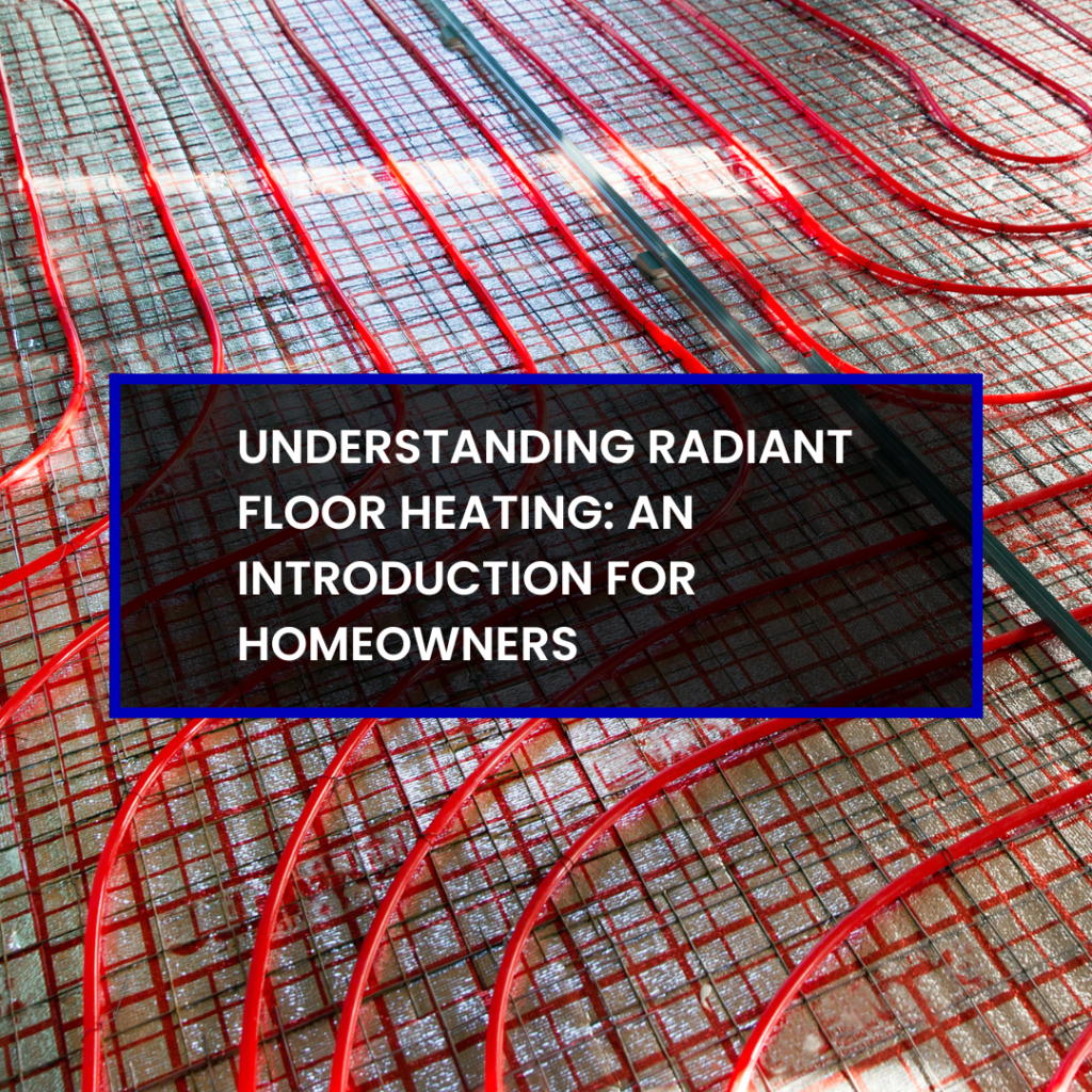 Understanding Radiant Floor Heating: An Introduction for Homeowners