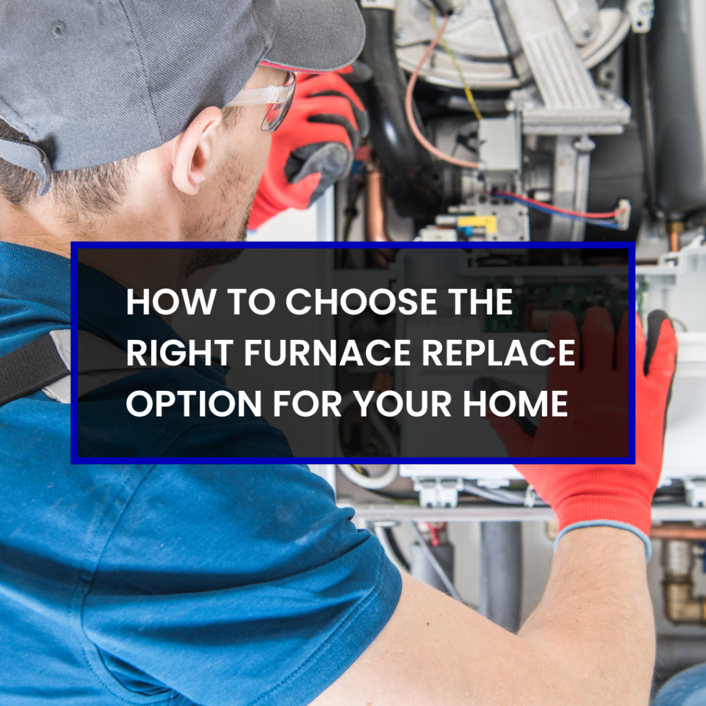 How to Choose the Right Furnace Replace Option for Your Home