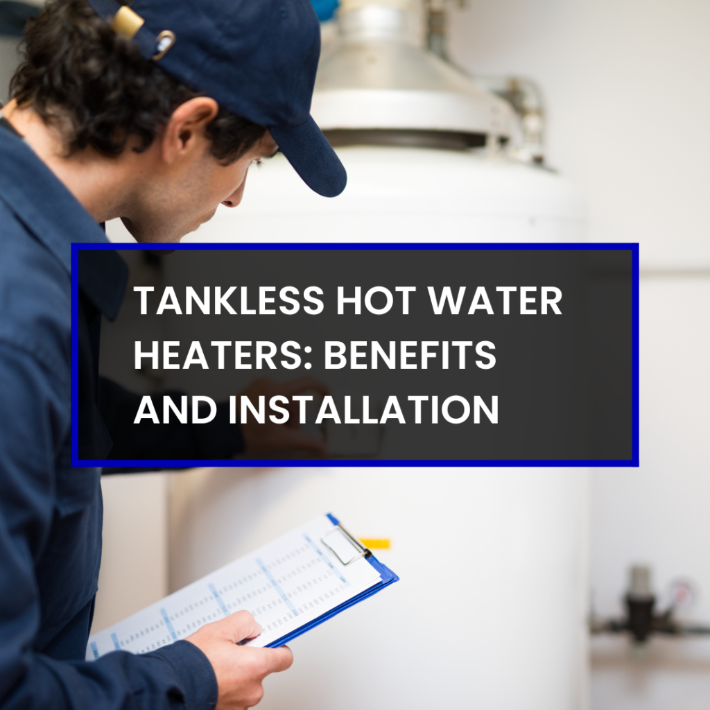 Tankless Hot Water Heaters: Benefits and Installation
