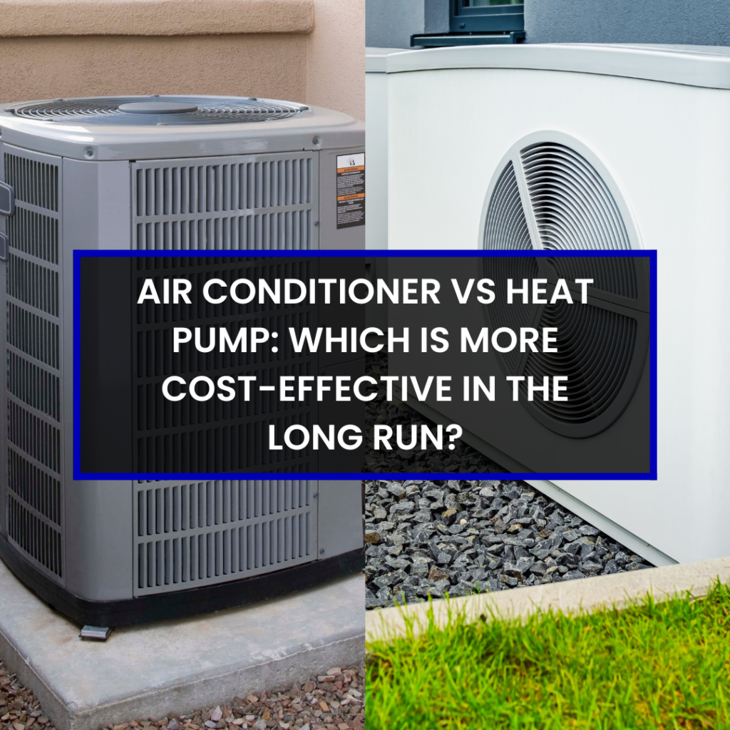 Air Conditioner vs Heat Pump: Which is More Cost-Effective in the Long Run?