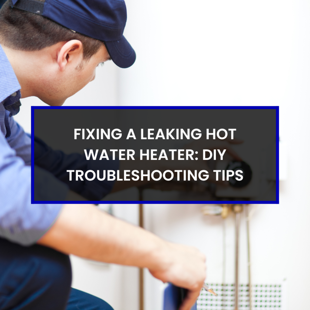 Fixing a Leaking Hot Water Heater: DIY Troubleshooting Tips